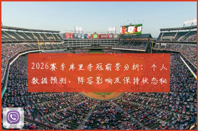 2026赛季库里夺冠前景分析：个人数据预测、阵容影响及保持状态秘诀